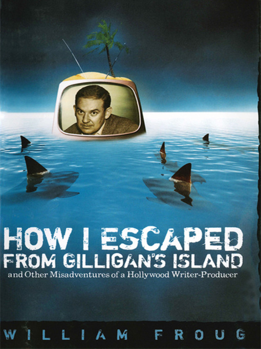 Title details for How I Escaped from Gilligan's Island by William Froug - Available